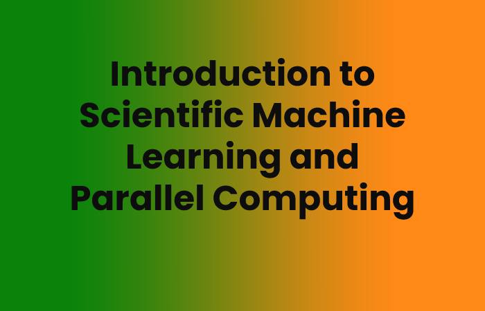 Introduction to Scientific Machine Learning and Parallel Computing