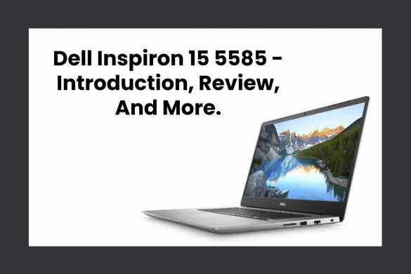 Dell Inspiron 15 5585 - Introduction, Review, And More.