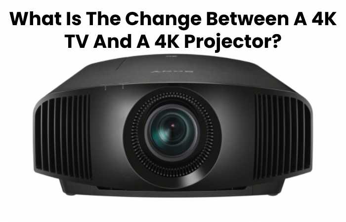 What Is The Change Between A 4K TV And A 4K Projector?