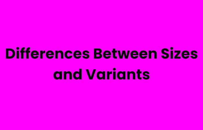 Differences Between Sizes and Variants