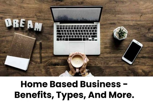 Home Based Business - Benefits, Types, And More.