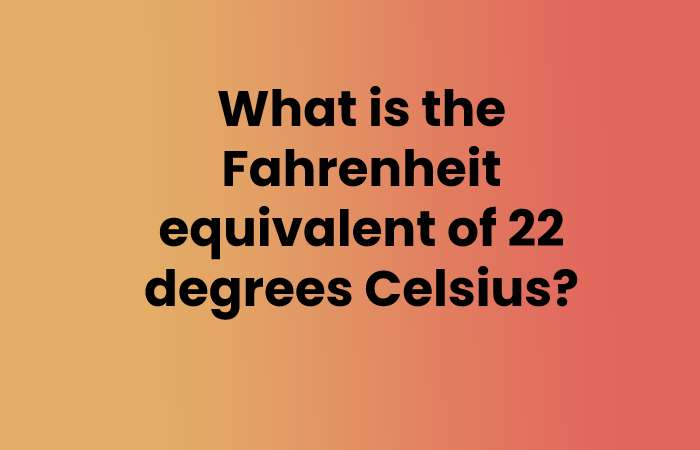 What is the Fahrenheit equivalent of 22 degrees Celsius?