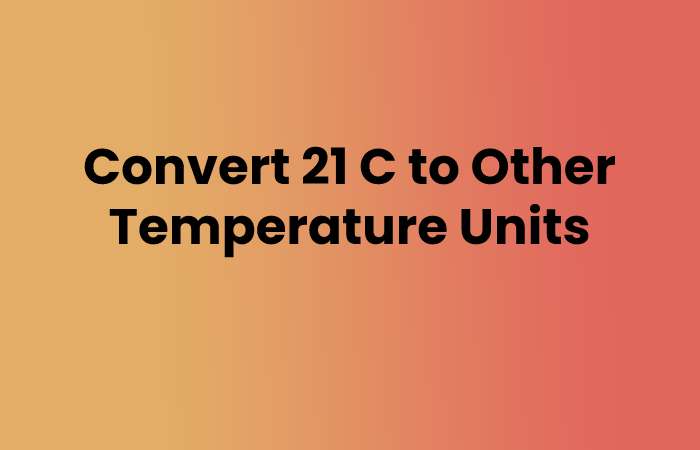 Convert 21 C to Other Temperature Units
