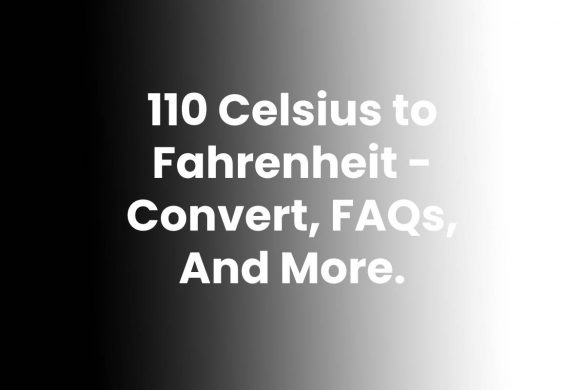 110 Celsius to Fahrenheit - Convert, FAQs, And More.