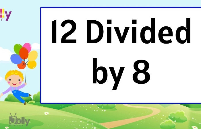 How do you Solve 12 Divided by 8?