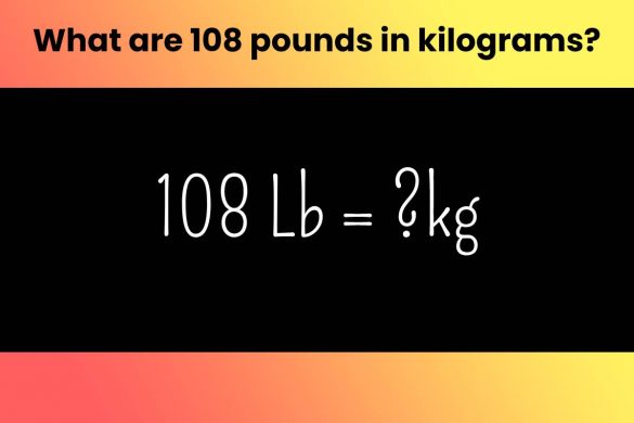 What are 108 pounds in kilograms?