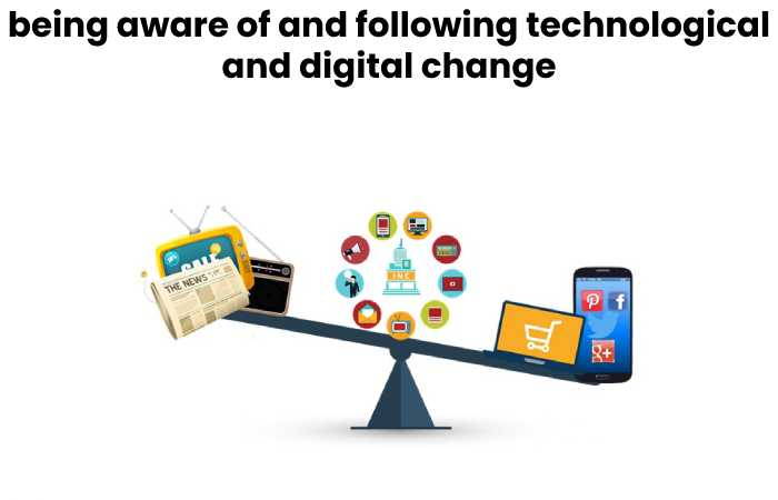 being aware of and following technological and digital change