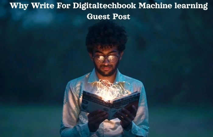 Why Write For Digitaltechbook Machine Learning Write For Us?